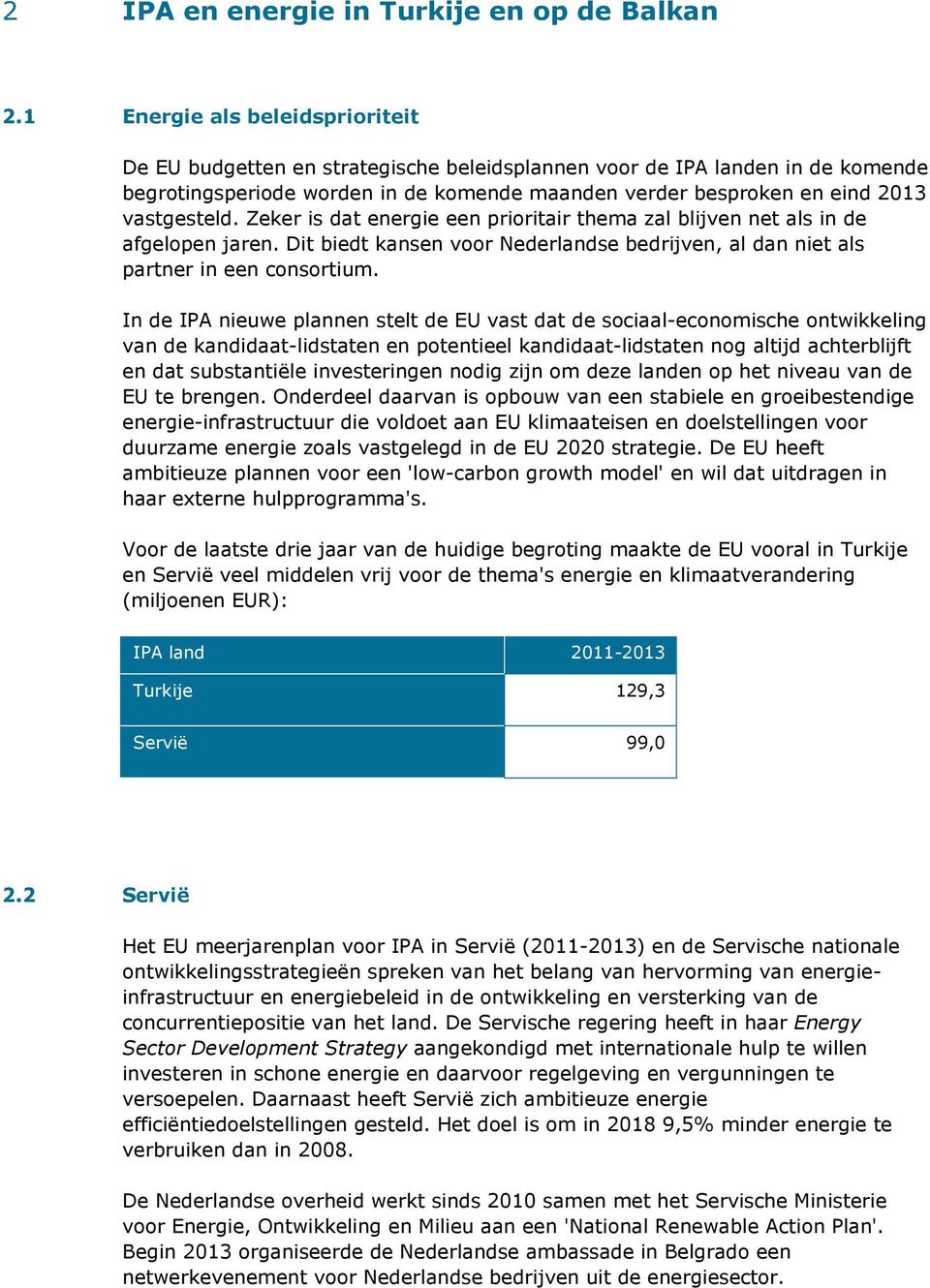 vastgesteld. Zeker is dat energie een prioritair thema zal blijven net als in de afgelopen jaren. Dit biedt kansen voor Nederlandse bedrijven, al dan niet als partner in een consortium.