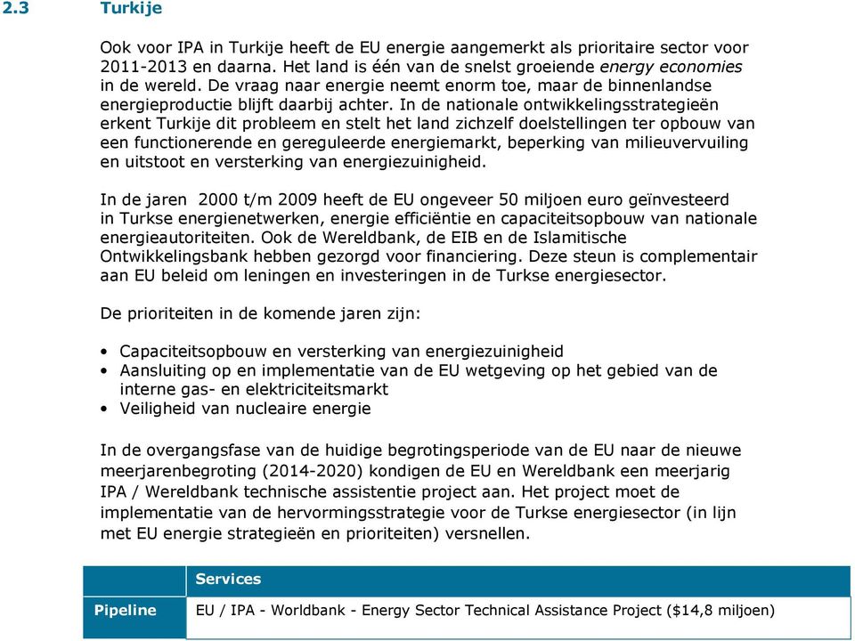 In de nationale ontwikkelingsstrategieën erkent Turkije dit probleem en stelt het land zichzelf doelstellingen ter opbouw van een functionerende en gereguleerde energiemarkt, beperking van