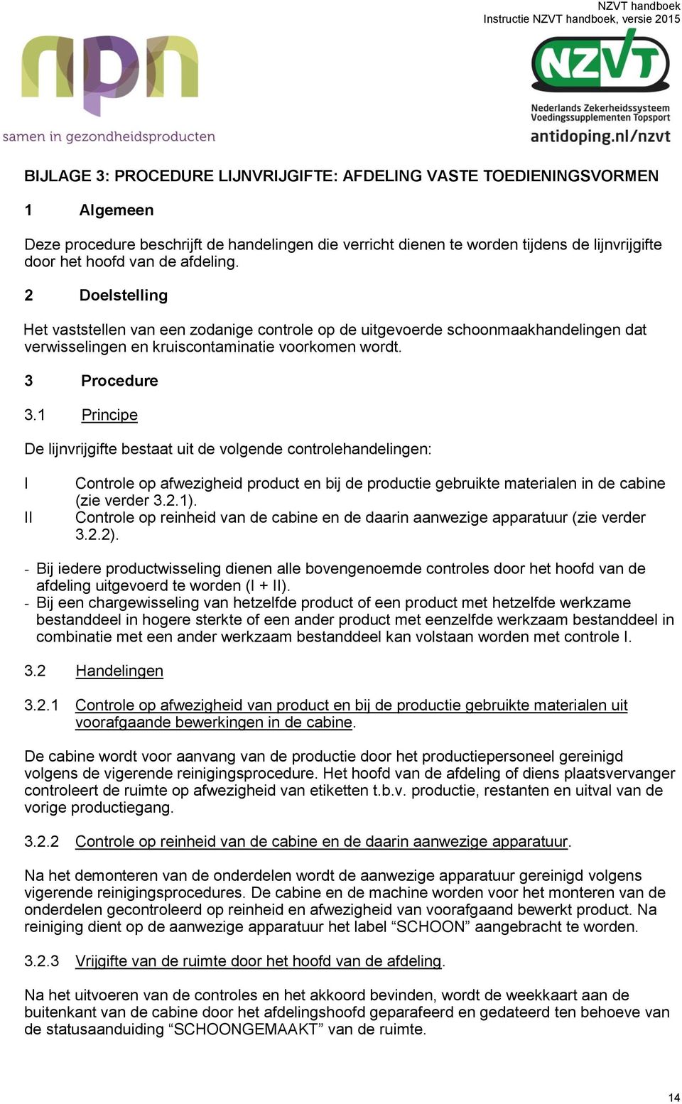 1 Principe De lijnvrijgifte bestaat uit de volgende controlehandelingen: I II Controle op afwezigheid product en bij de productie gebruikte materialen in de cabine (zie verder 3.2.1).