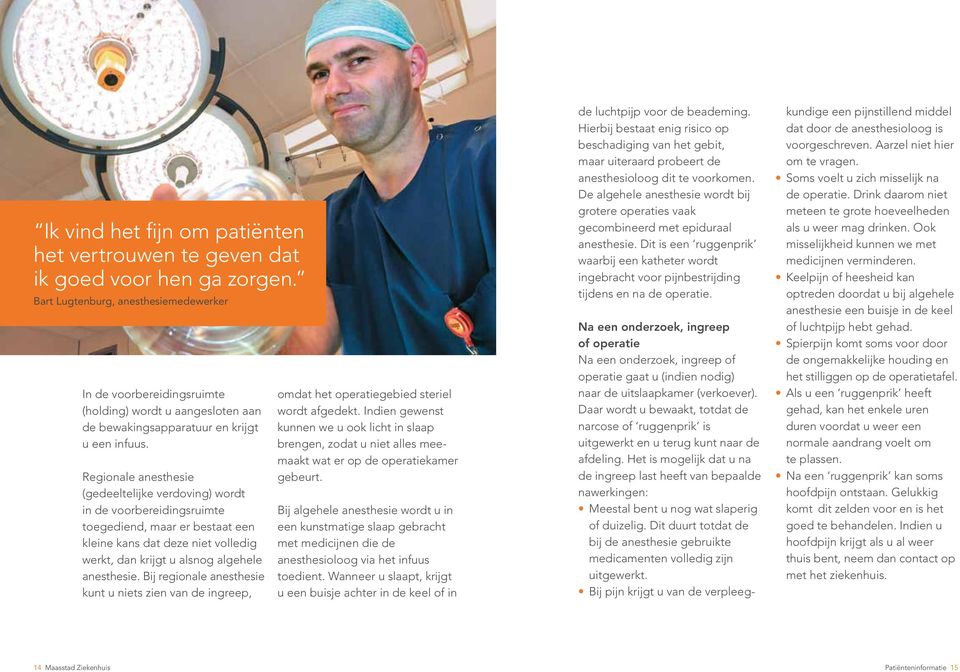 Regionale anesthesie (gedeeltelijke verdoving) wordt in de voorbereidingsruimte toegediend, maar er bestaat een kleine kans dat deze niet volledig werkt, dan krijgt u alsnog algehele anesthesie.