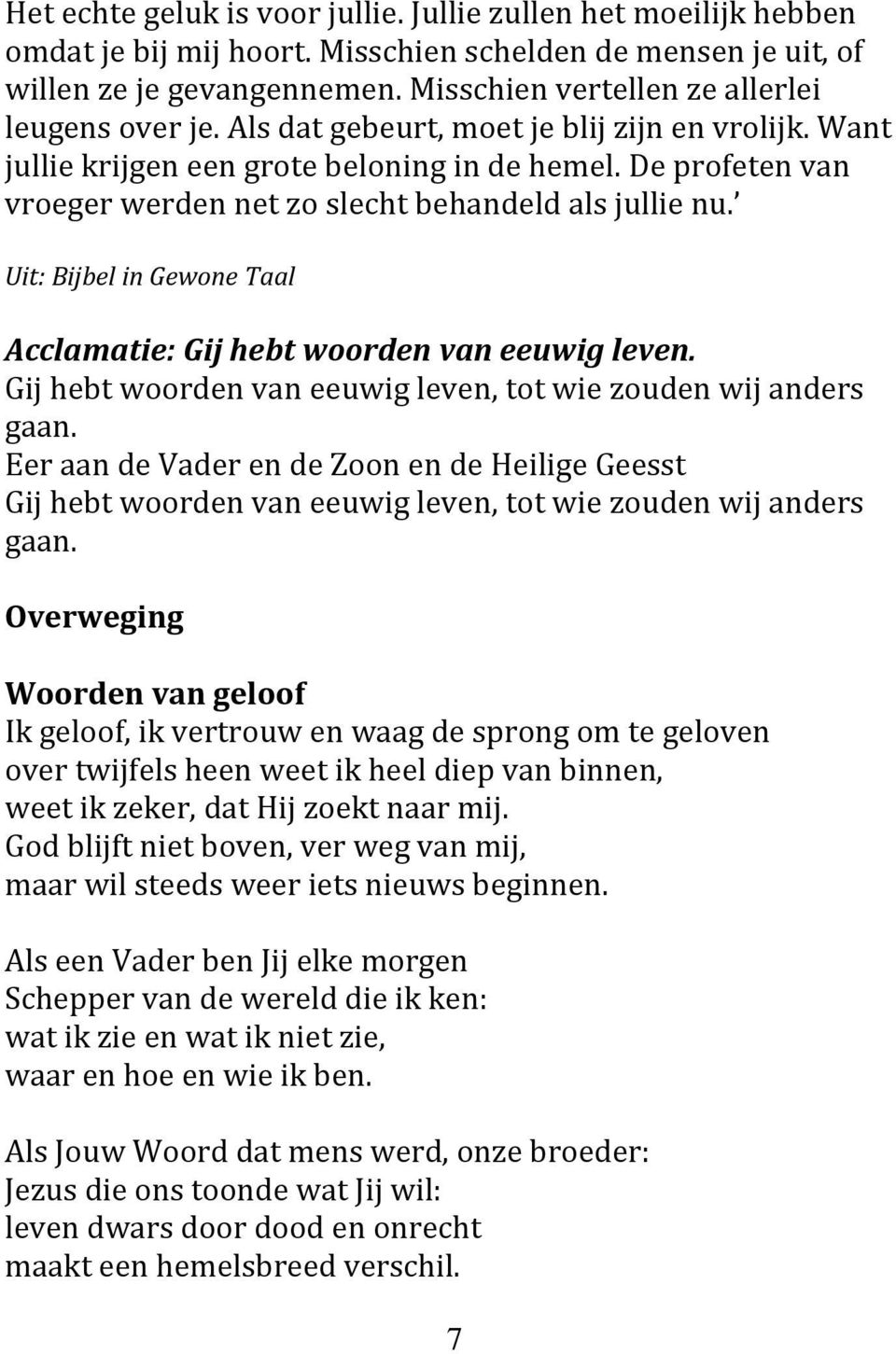 De profeten van vroeger werden net zo slecht behandeld als jullie nu. Uit: Bijbel in Gewone Taal Acclamatie: Gij hebt woorden van eeuwig leven.