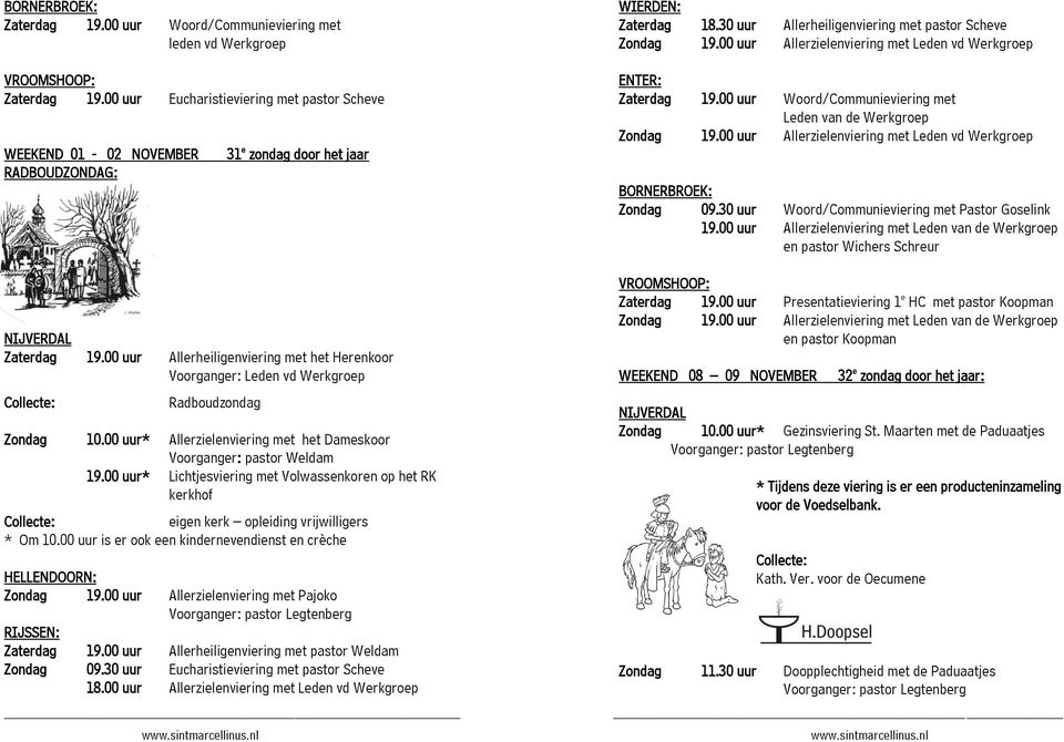 00 uur Allerheiligenviering met het Herenkoor Voorganger: Leden vd Werkgroep Collecte: Radboudzondag Zondag 10.00 uur* Allerzielenviering met het Dameskoor Voorganger: pastor Weldam 19.