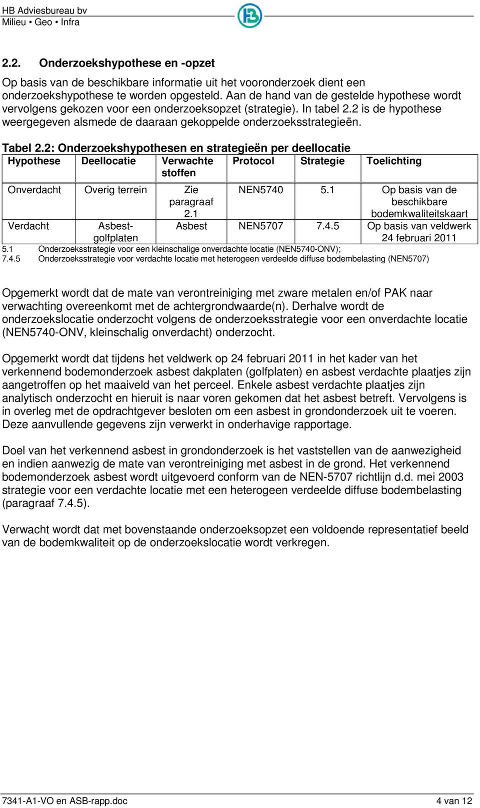 Tabel 2.2: Onderzoekshypothesen en strategieën per deellocatie Hypothese Deellocatie Verwachte stoffen Protocol Strategie Toelichting Onverdacht Overig terrein Zie paragraaf 2.1 NEN5740 5.