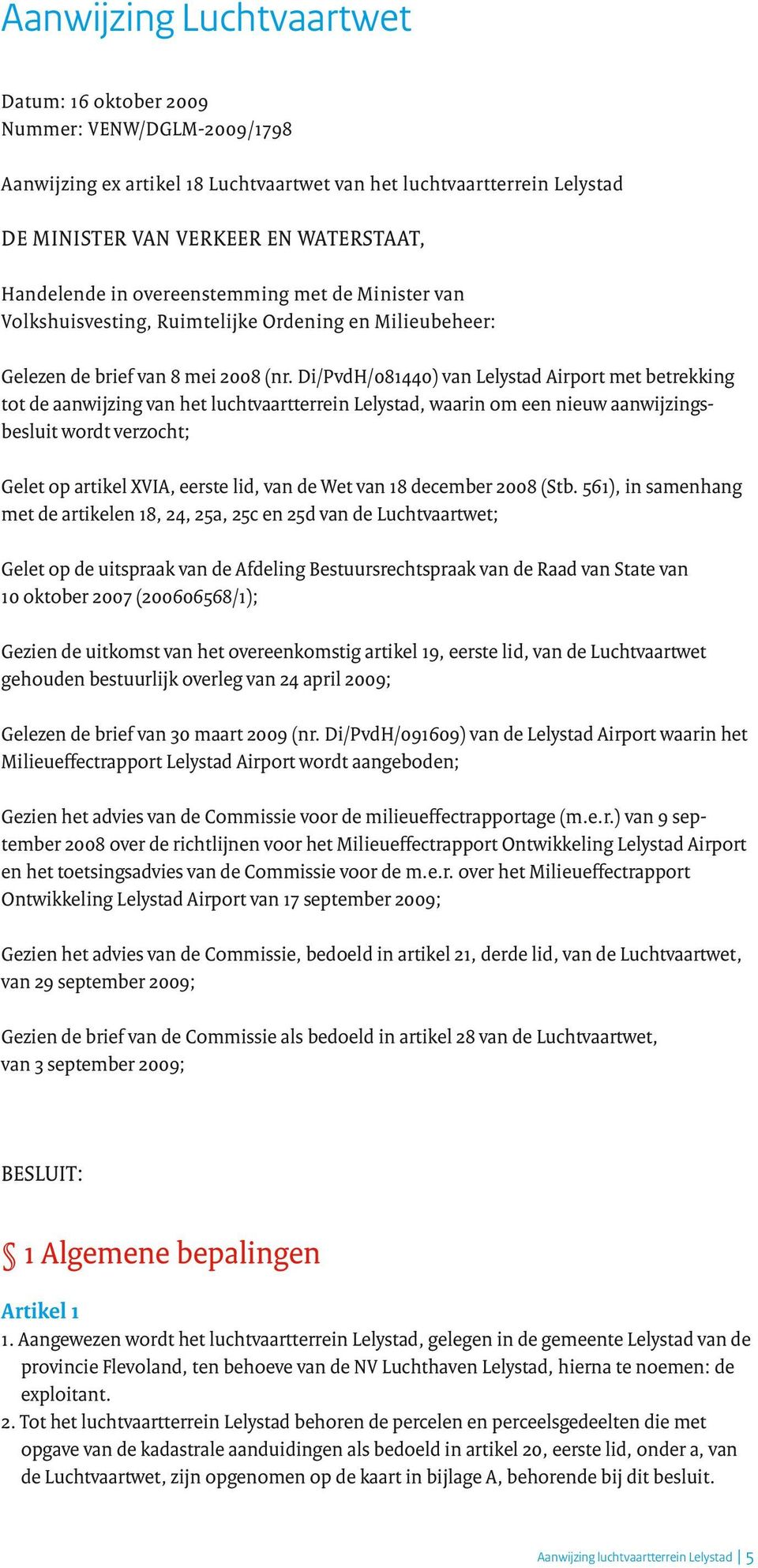 Di/PvdH/081440) van Lelystad Airport met betrekking tot de aanwijzing van het luchtvaartterrein Lelystad, waarin om een nieuw aanwijzings besluit wordt verzocht; Gelet op artikel XVIA, eerste lid,