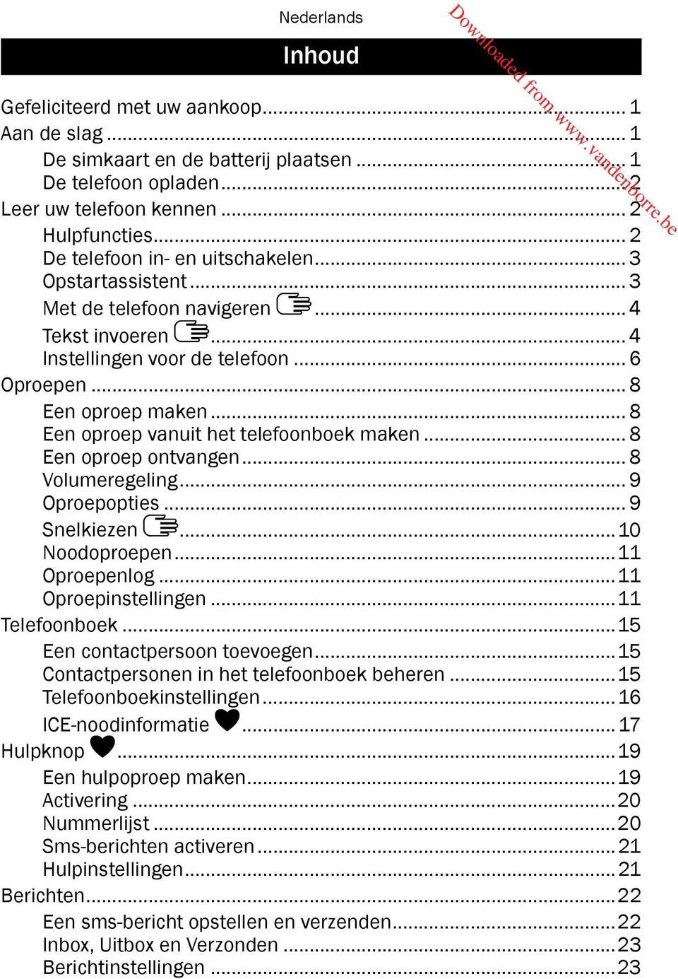 .. 8 Een oproep vanuit het telefoonboek maken... 8 Een oproep ontvangen... 8 Volumeregeling... 9 Oproepopties... 9 Snelkiezen...10 Noodoproepen...11 Oproepenlog...11 Oproepinstellingen.