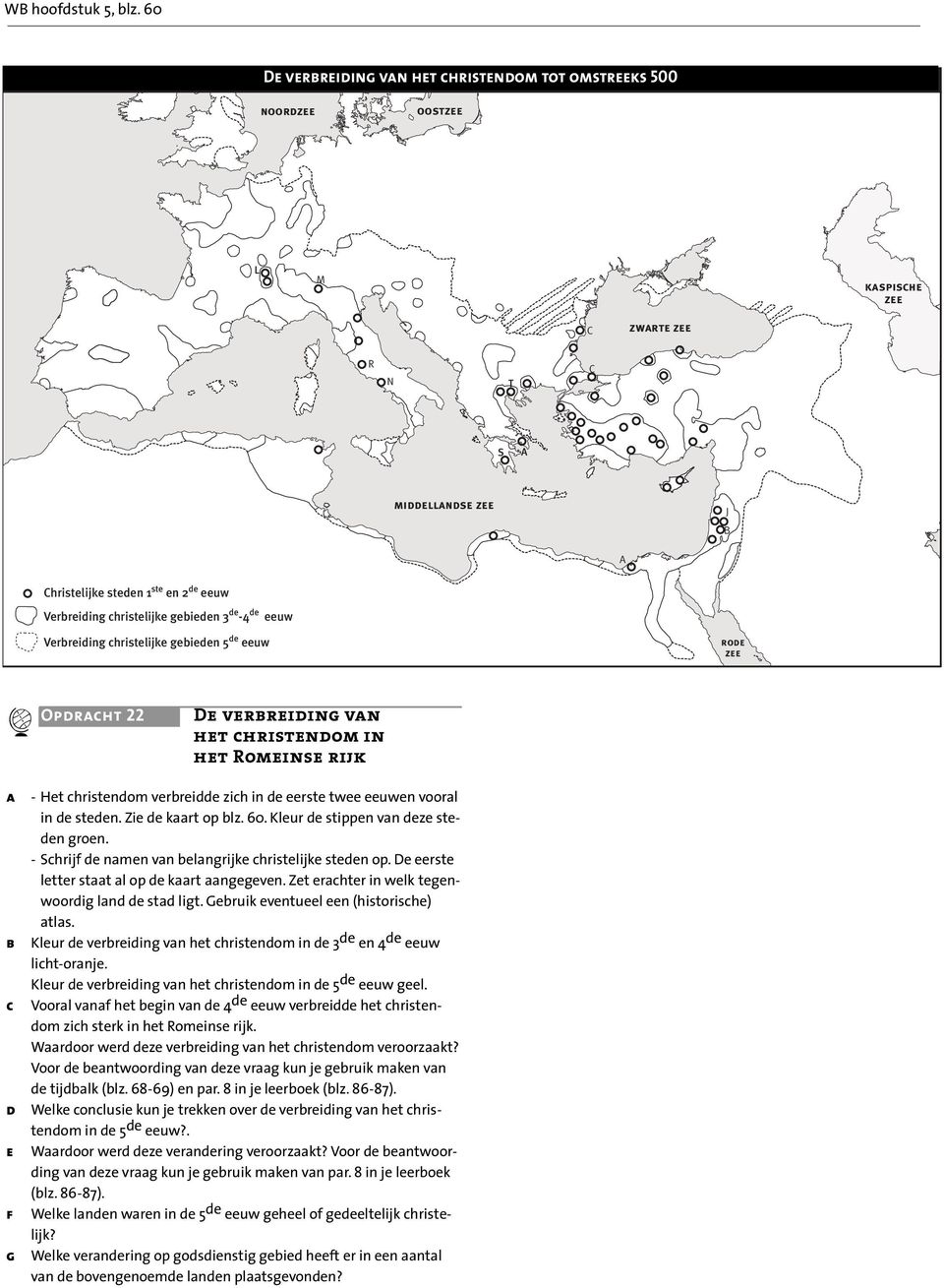 Verbreiding christelijke gebieden 5 de eeuw rode Opdrcht 22 De verbreiding vn het christendom in het Romeinse rijk b c d e f g - Het christendom verbreidde zich in de eerste twee eeuwen voorl in de