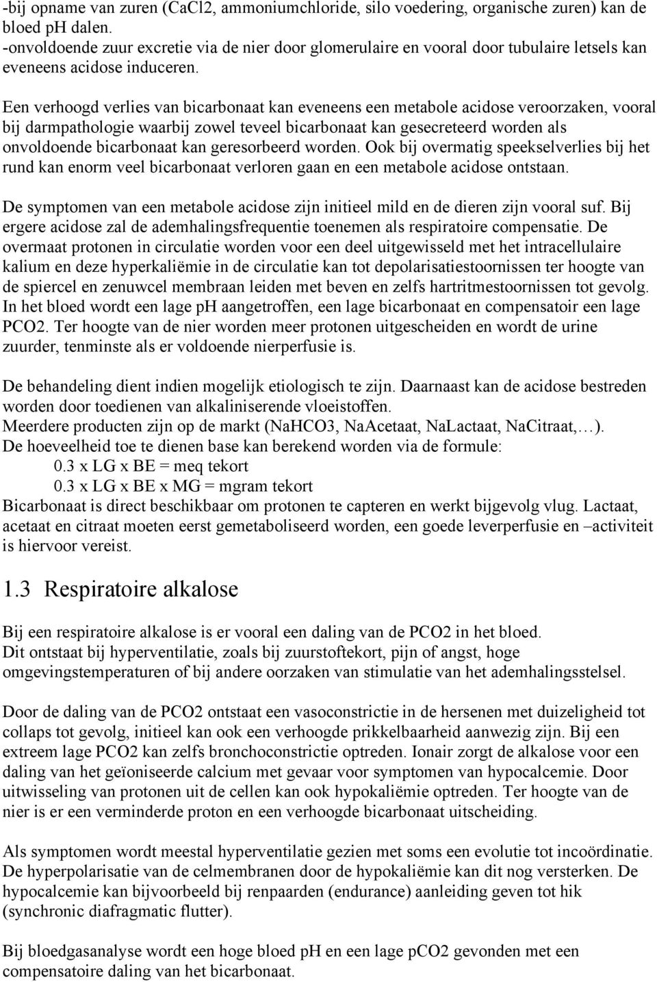 Een verhoogd verlies van bicarbonaat kan eveneens een metabole acidose veroorzaken, vooral bij darmpathologie waarbij zowel teveel bicarbonaat kan gesecreteerd worden als onvoldoende bicarbonaat kan