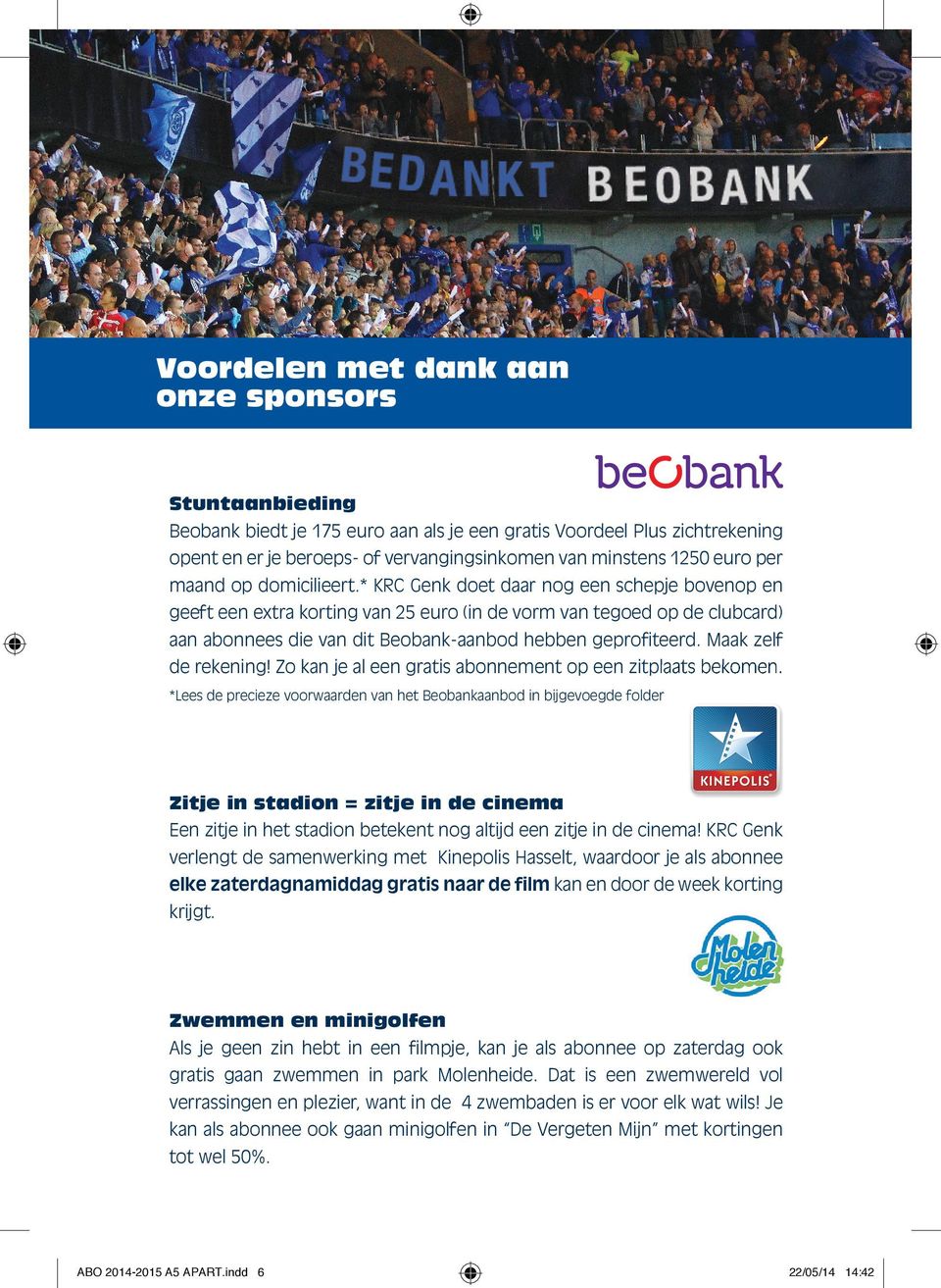 * KRC Genk doet daar nog een schepje bovenop en geeft een extra korting van 25 euro (in de vorm van tegoed op de clubcard) aan abonnees die van dit Beobank-aanbod hebben geprofiteerd.