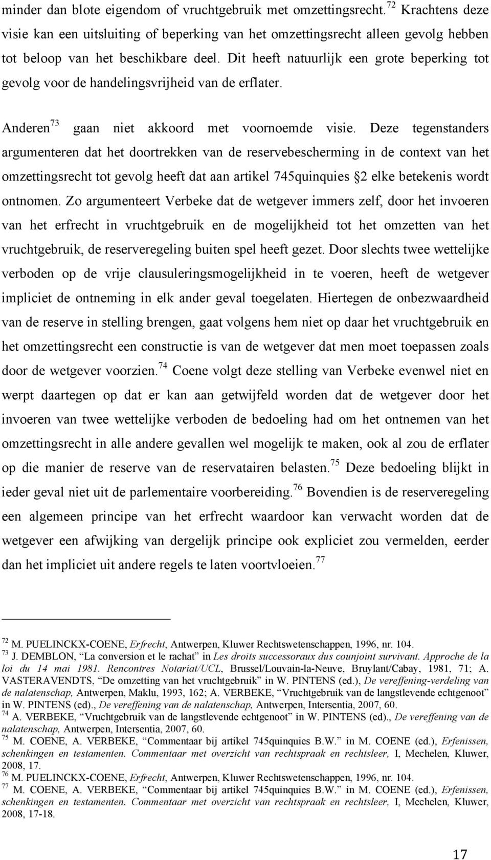 Dit heeft natuurlijk een grote beperking tot gevolg voor de handelingsvrijheid van de erflater. Anderen 73 gaan niet akkoord met voornoemde visie.