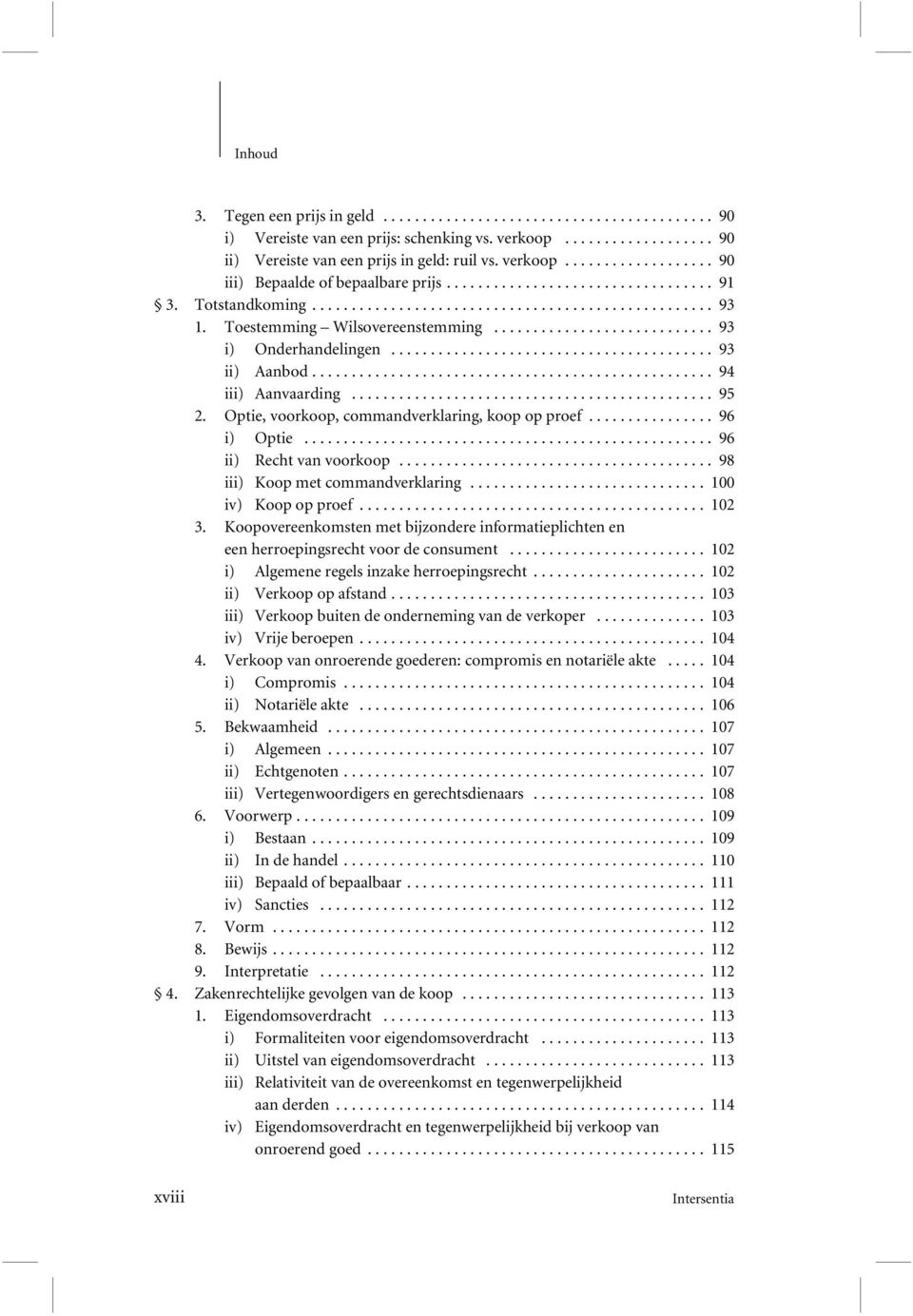 .. 96 ii) Recht van voorkoop... 98 iii) Koop met commandverklaring... 100 iv) Koop op proef... 102 3. Koopovereenkomsten met bijzondere informatieplichten en een herroepingsrecht voor de consument.