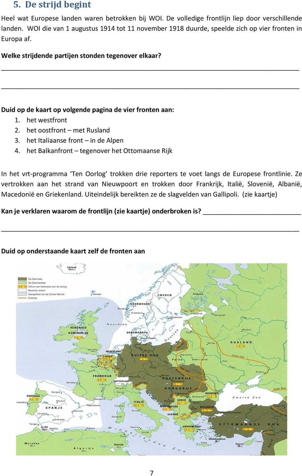 Duid op de kaart op volgende pagina de vier fronten aan: 1. het westfront 2. het oostfront met Rusland 3. het Italiaanse front in de Alpen 4.