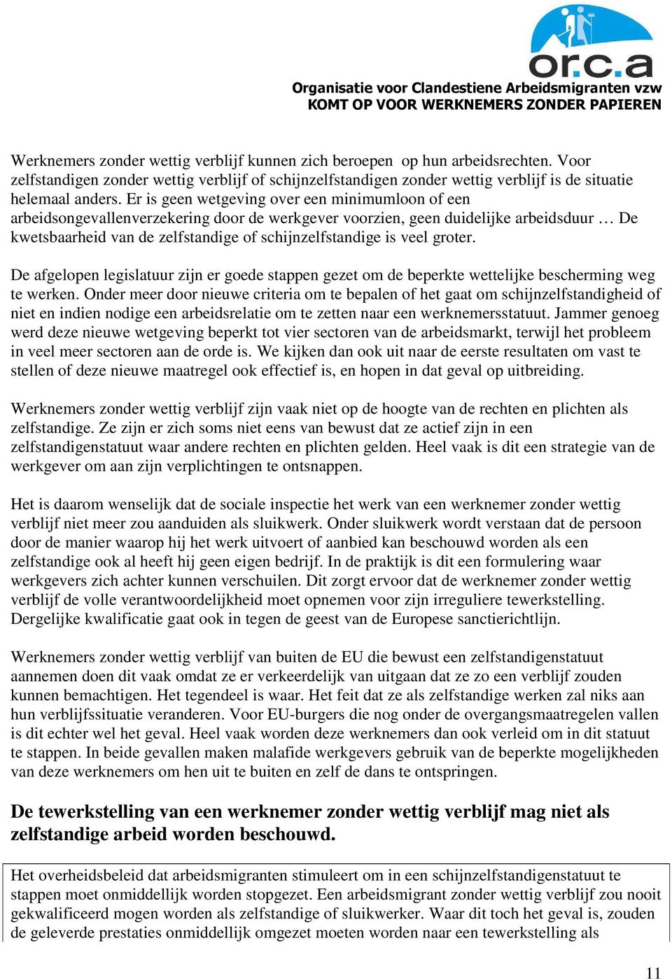 veel groter. De afgelopen legislatuur zijn er goede stappen gezet om de beperkte wettelijke bescherming weg te werken.