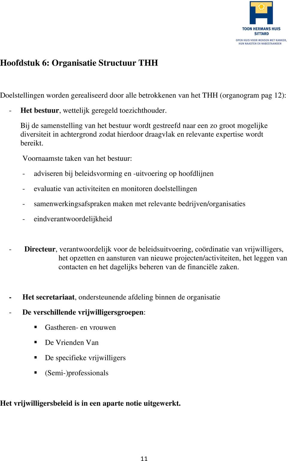 Voornaamste taken van het bestuur: - adviseren bij beleidsvorming en -uitvoering op hoofdlijnen - evaluatie van activiteiten en monitoren doelstellingen - samenwerkingsafspraken maken met relevante