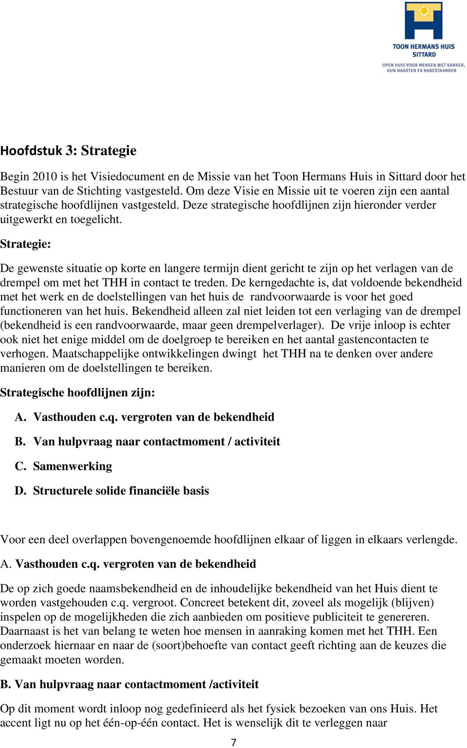 Strategie: De gewenste situatie op korte en langere termijn dient gericht te zijn op het verlagen van de drempel om met het THH in contact te treden.