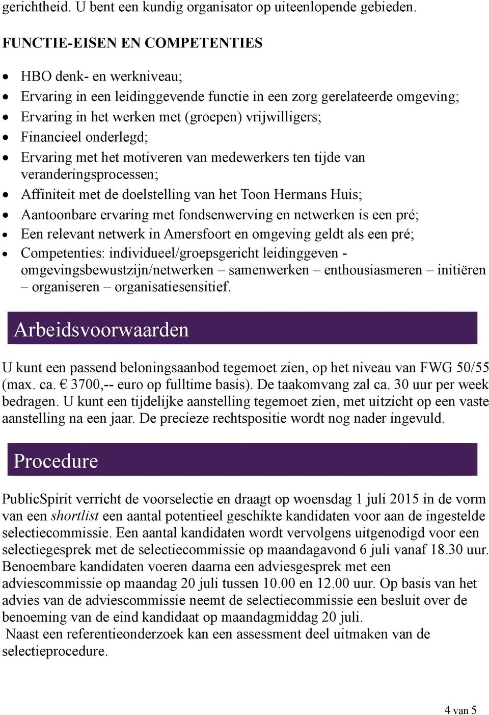 onderlegd; Ervaring met het motiveren van medewerkers ten tijde van veranderingsprocessen; Affiniteit met de doelstelling van het Toon Hermans Huis; Aantoonbare ervaring met fondsenwerving en