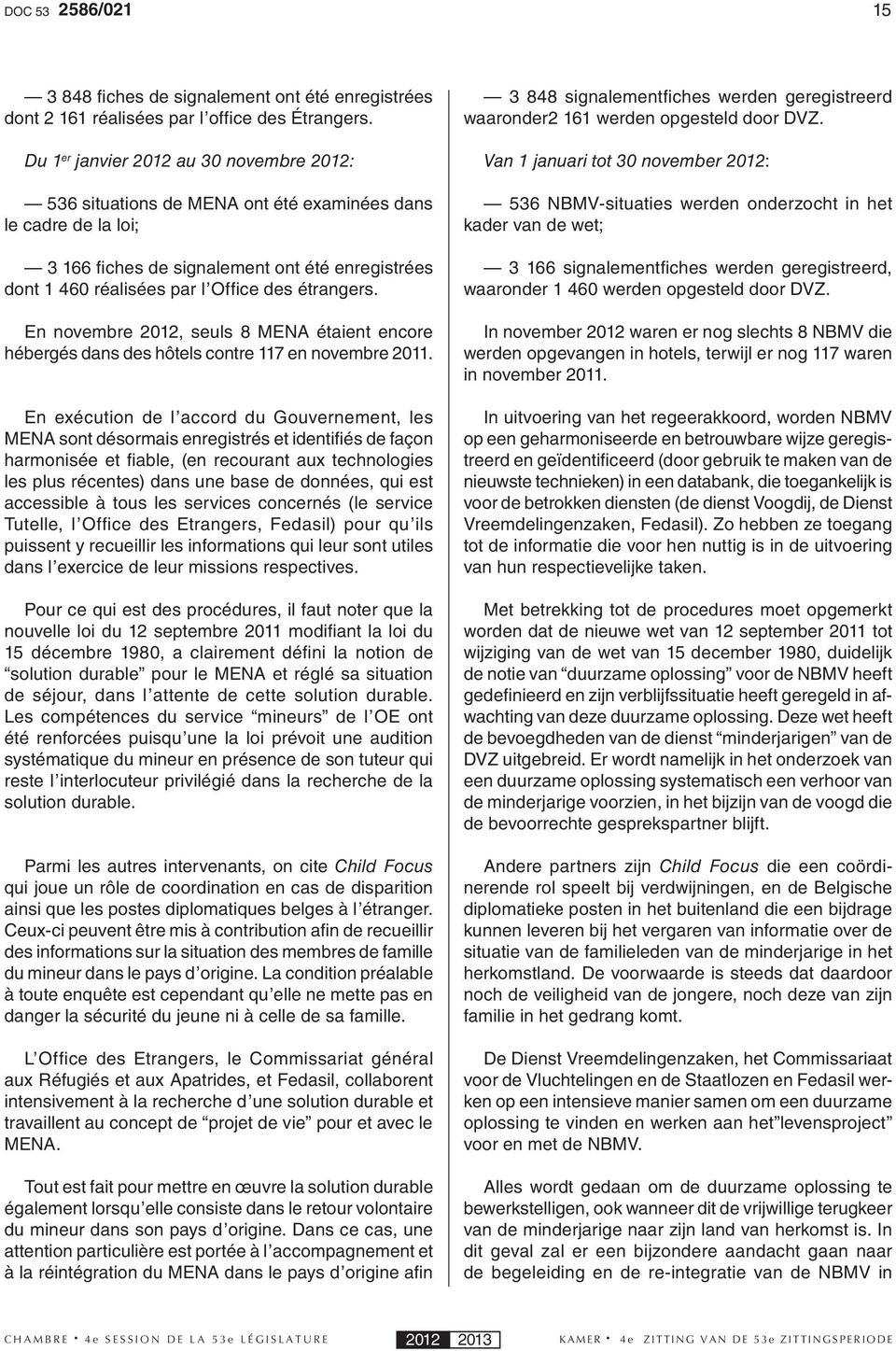 étrangers. En novembre 2012, seuls 8 MENA étaient encore hébergés dans des hôtels contre 117 en novembre 2011.