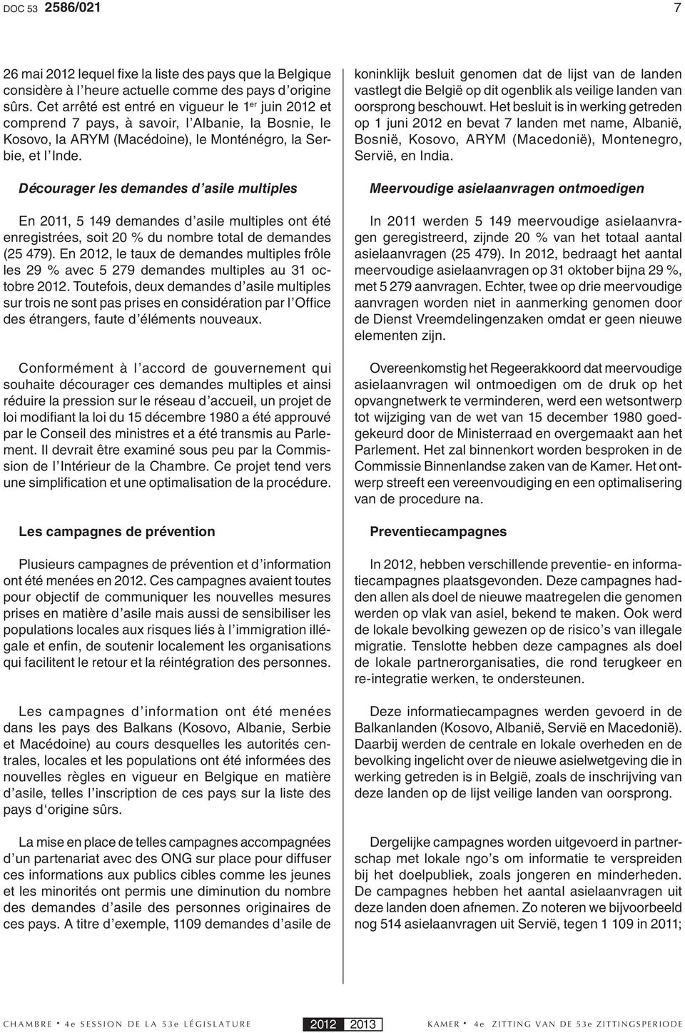 Décourager les demandes d asile multiples En 2011, 5 149 demandes d asile multiples ont été enregistrées, soit 20 % du nombre total de demandes (25 479).