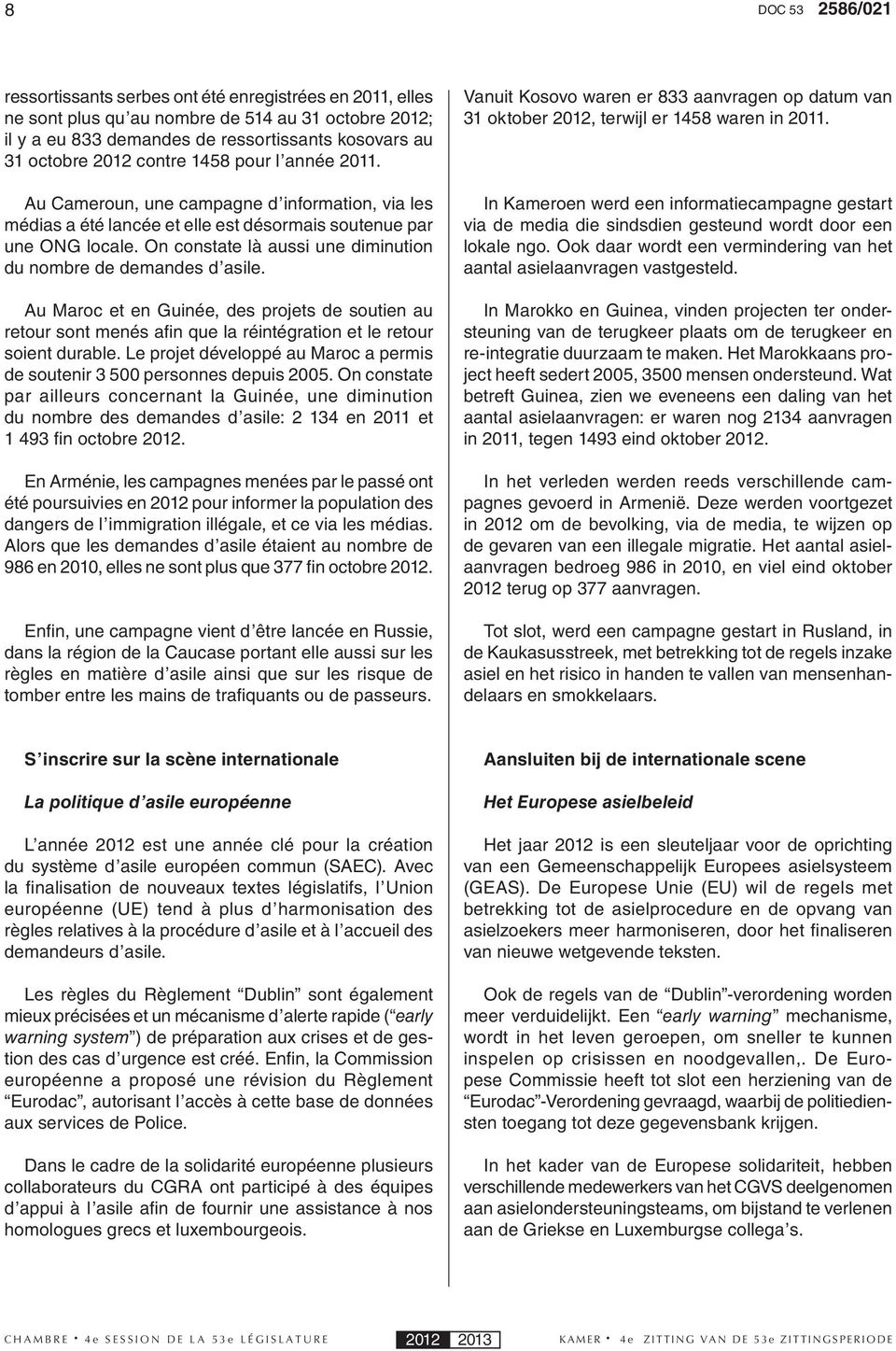 On constate là aussi une diminution du nombre de demandes d asile. Au Maroc et en Guinée, des projets de soutien au retour sont menés afi n que la réintégration et le retour soient durable.