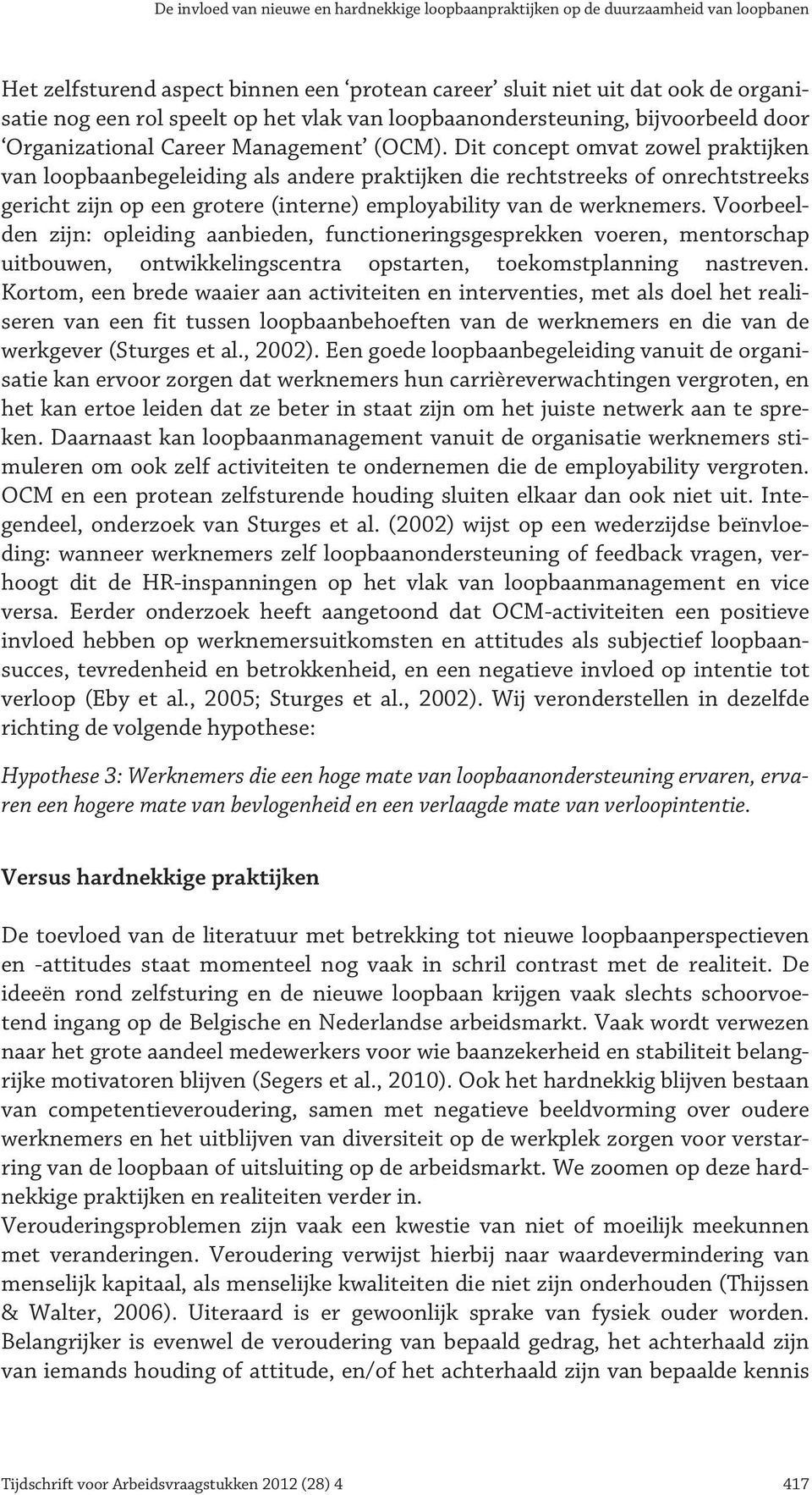 Dit concept omvat zowel praktijken van loopbaanbegeleiding als andere praktijken die rechtstreeks of onrechtstreeks gericht zijn op een grotere (interne) employability van de werknemers.