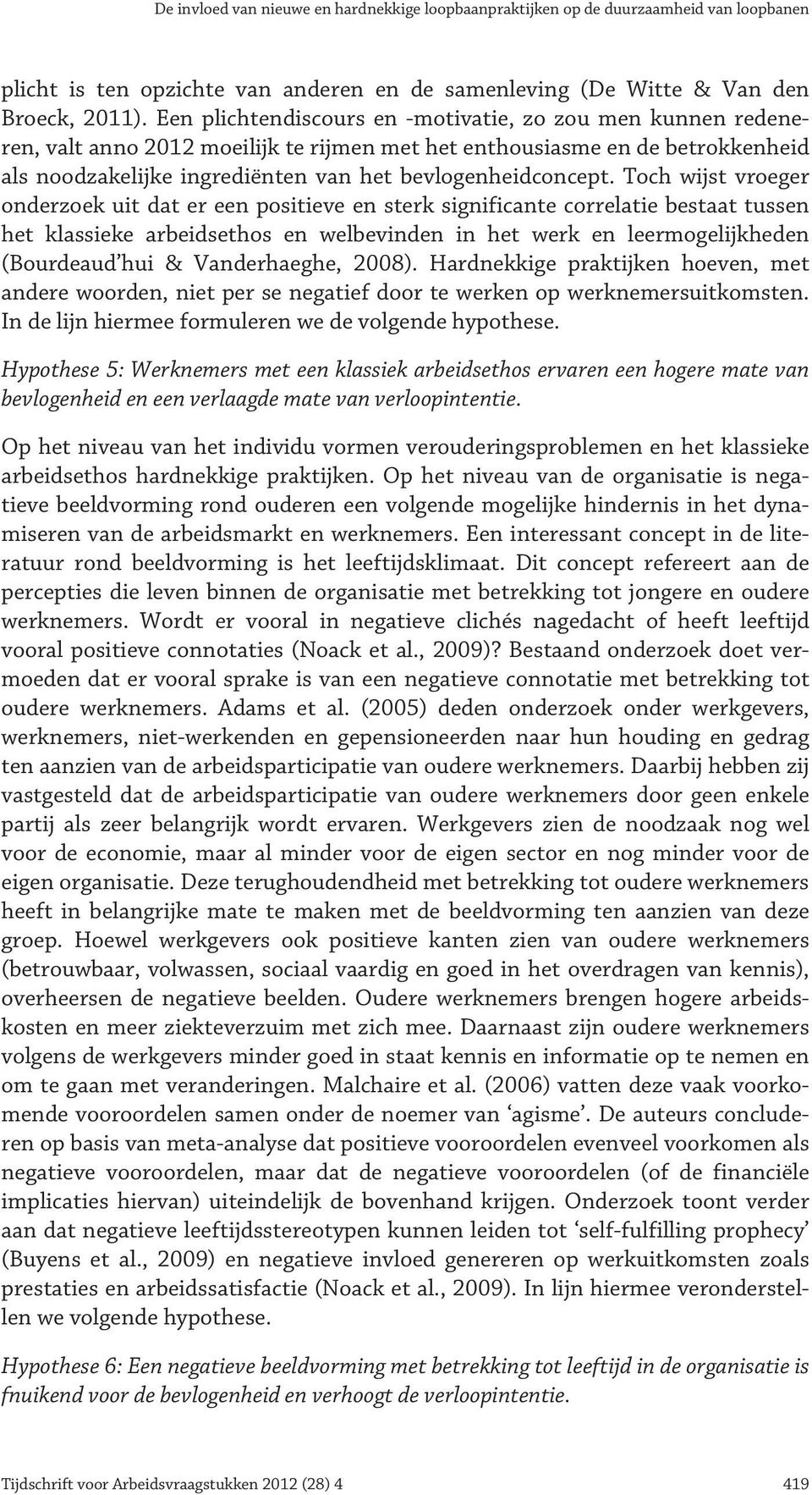 Toch wijst vroeger onderzoek uit dat er een positieve en sterk significante correlatie bestaat tussen het klassieke arbeidsethos en welbevinden in het werk en leermogelijkheden (Bourdeaud hui &