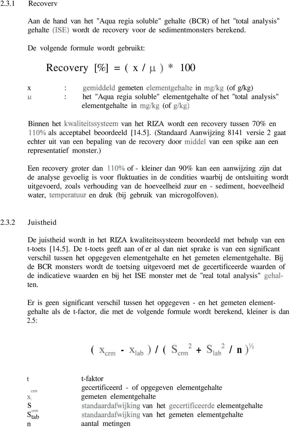 ) * 100 x : gemiddeld gemete gehalte i mg/kg (of g/kg) u : het "Aqua regia soluble" gehalte of het "total aalysis" gehalte i mg/kg (of g/kg) Bie het kwaliteitssysteem va het RIZA wordt ee recovery