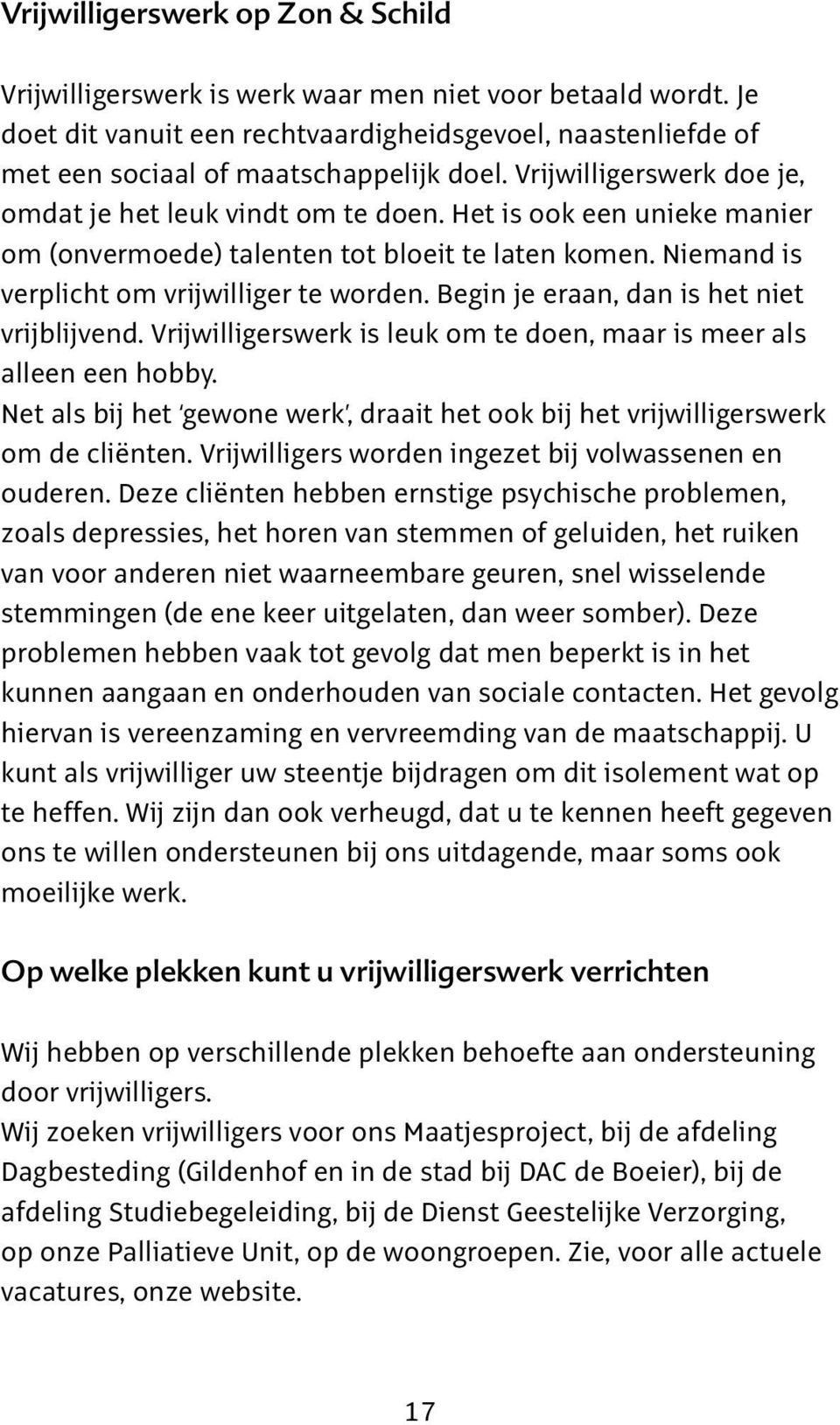 Begin je eraan, dan is het niet vrijblijvend. Vrijwilligerswerk is leuk om te doen, maar is meer als alleen een hobby.