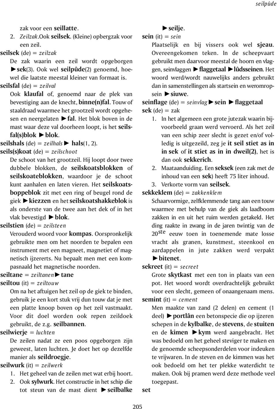 Touw of staaldraad waarmee het grootzeil wordt opgehesen en neergelaten fal. Het blok boven in de mast waar deze val doorheen loopt, is het seilsfal(s)blok blok. seilshals (de) = zeilhals hals(1, 2).