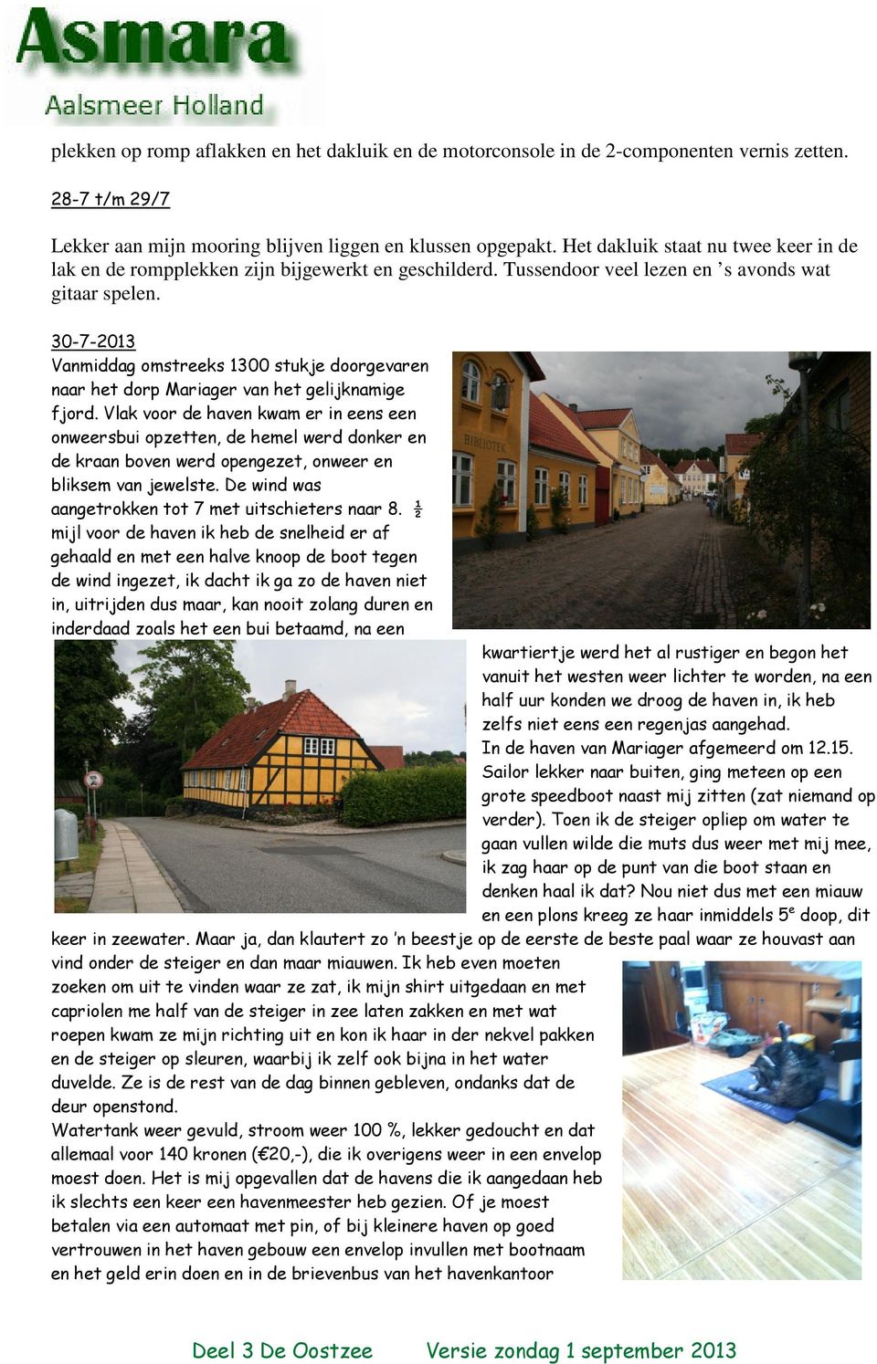30-7-2013 Vanmiddag omstreeks 1300 stukje doorgevaren naar het dorp Mariager van het gelijknamige fjord.