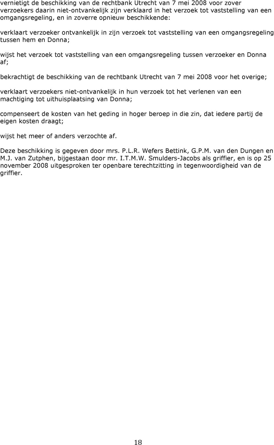 verzoeker en Donna af; bekrachtigt de beschikking van de rechtbank Utrecht van 7 mei 2008 voor het overige; verklaart verzoekers niet-ontvankelijk in hun verzoek tot het verlenen van een machtiging