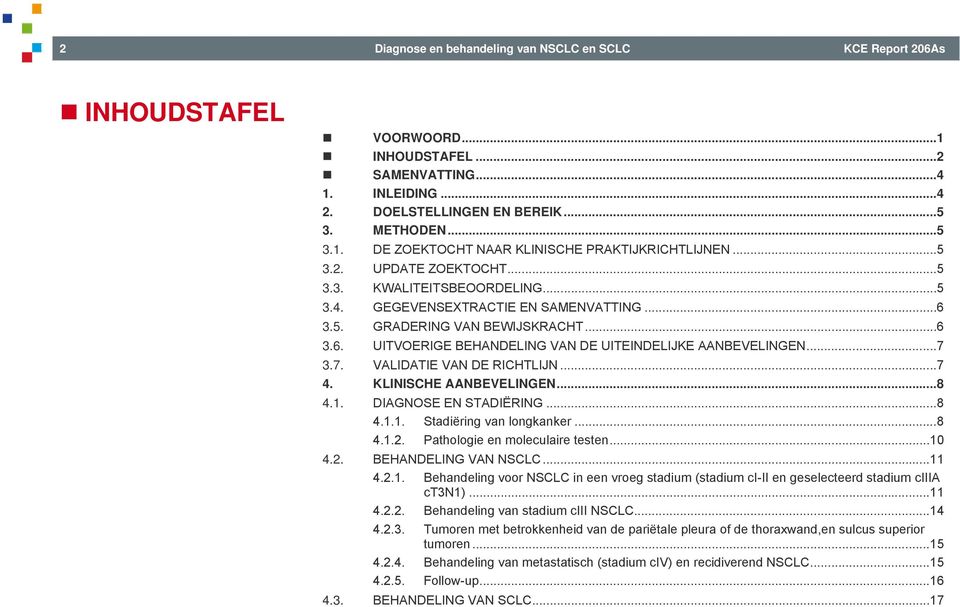 .. 7 3.7. VALIDATIE VAN DE RICHTLIJN... 7 4. KLINISCHE AANBEVELINGEN... 8 4.1. DIAGNOSE EN STADIËRING... 8 4.1.1. Stadiëring van longkanker... 8 4.1.2. Pathologie en moleculaire testen... 10 4.2. BEHANDELING VAN NSCLC.