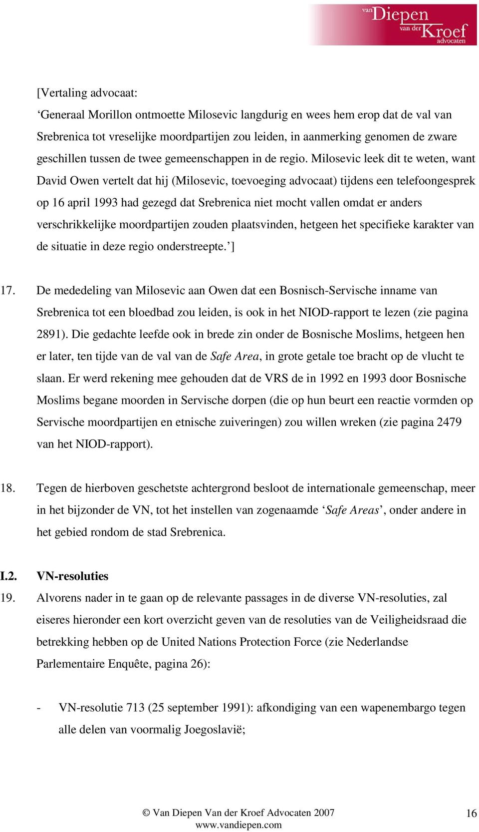 Milosevic leek dit te weten, want David Owen vertelt dat hij (Milosevic, toevoeging advocaat) tijdens een telefoongesprek op 16 april 1993 had gezegd dat Srebrenica niet mocht vallen omdat er anders