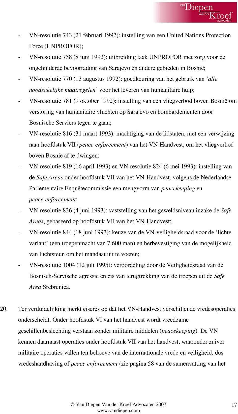 VN-resolutie 781 (9 oktober 1992): instelling van een vliegverbod boven Bosnië om verstoring van humanitaire vluchten op Sarajevo en bombardementen door Bosnische Serviërs tegen te gaan; -