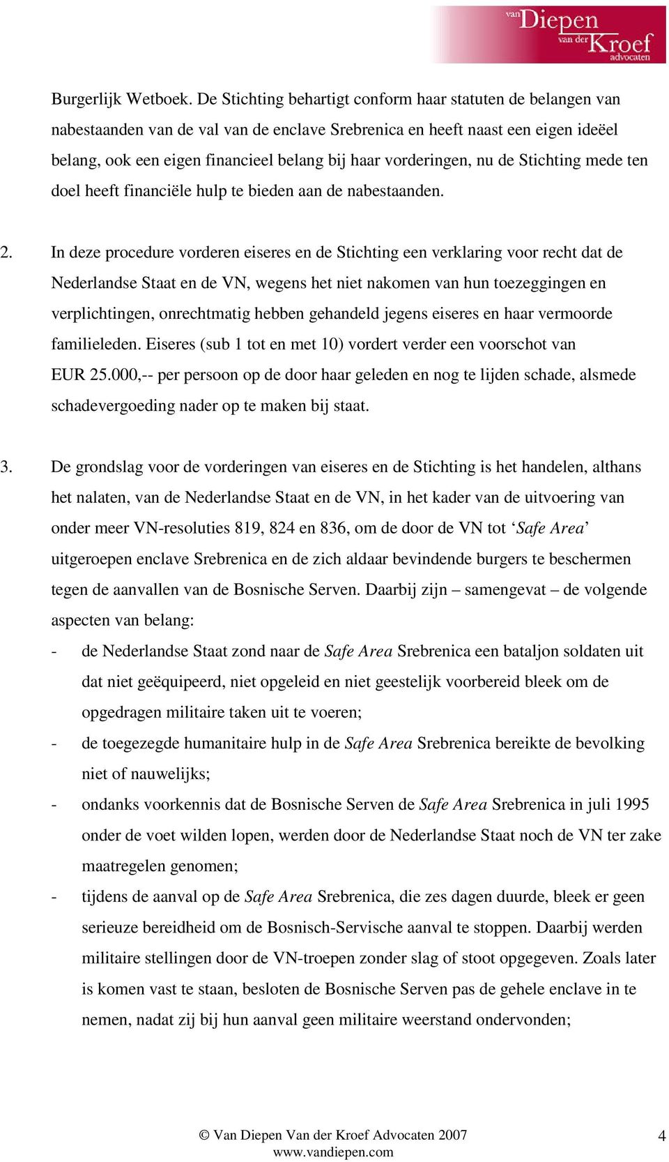 vorderingen, nu de Stichting mede ten doel heeft financiële hulp te bieden aan de nabestaanden. 2.