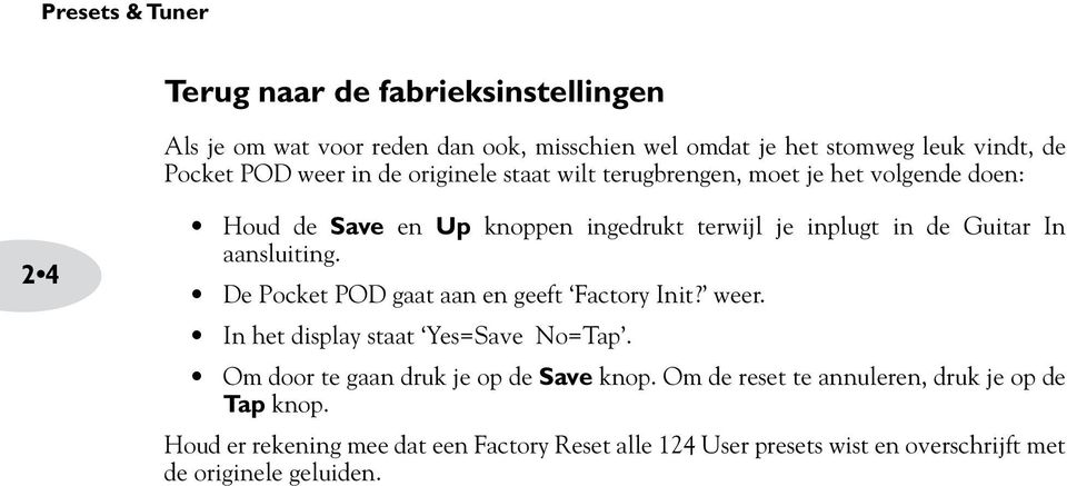 aansluiting. De Pocket POD gaat aan en geeft Factory Init? weer. In het display staat Yes=Save No=Tap. Om door te gaan druk je op de Save knop.