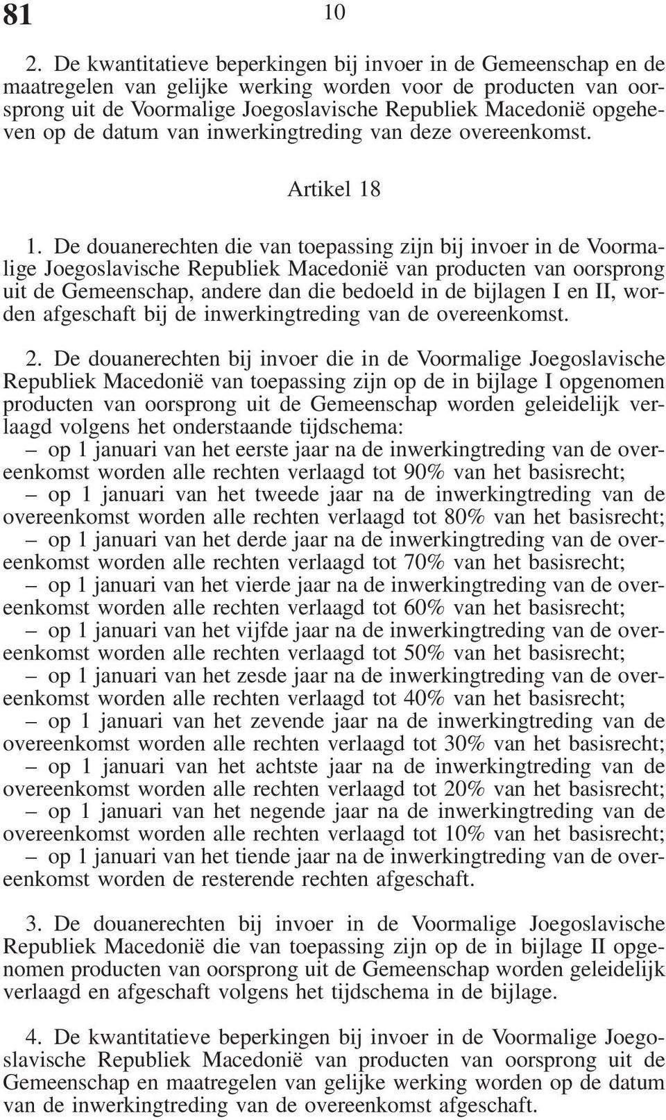 datum van inwerkingtreding van deze overeenkomst. Artikel 18 1.