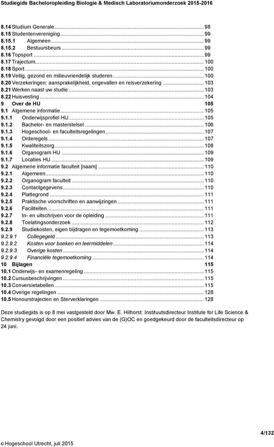 .. 105 9.1.2 Bachelor- en masterstelsel... 106 9.1.3 Hogeschool- en faculteitsregelingen... 107 9.1.4 Orderegels... 107 9.1.5 Kwaliteitszorg... 108 9.1.6 Organogram HU... 109 9.