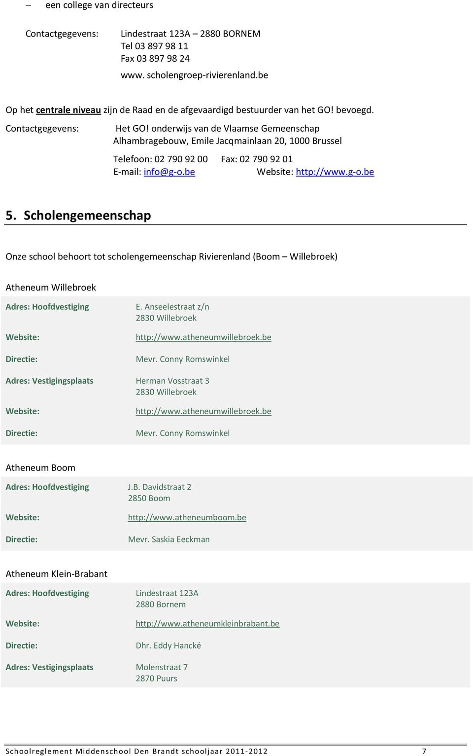 onderwijs van de Vlaamse Gemeenschap Alhambragebouw, Emile Jacqmainlaan 20, 1000 Brussel Telefoon: 027909200 Fax: 027909201 E-mail: info@g-o.be Website: http://www.g-o.be 5.