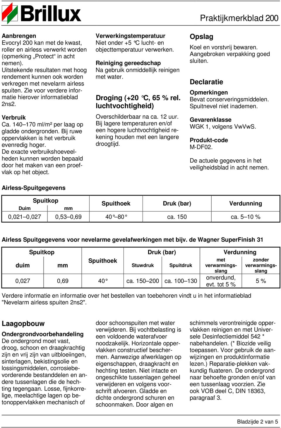 De exacte verbruikshoeveelheden kunnen worden bepaald door het maken van een proefvlak op het object.