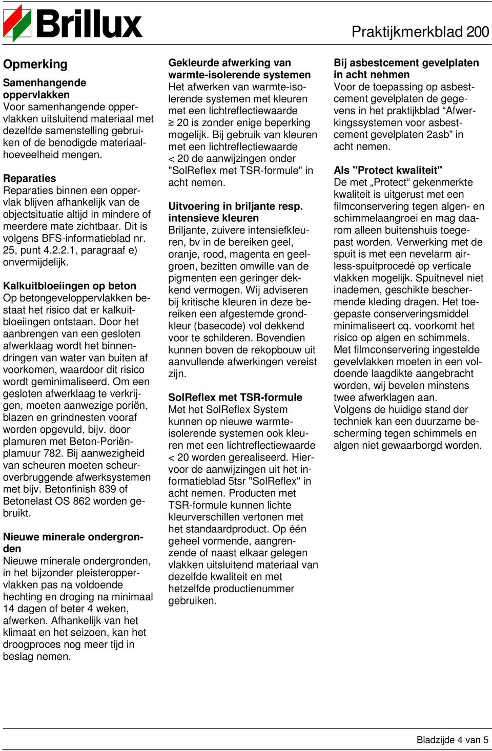 , punt 4.2.2.1, paragraaf e) onvermijdelijk. Kalkuitbloeiingen op beton Op betongeveloppervlakken bestaat het risico dat er kalkuitbloeiingen ontstaan.