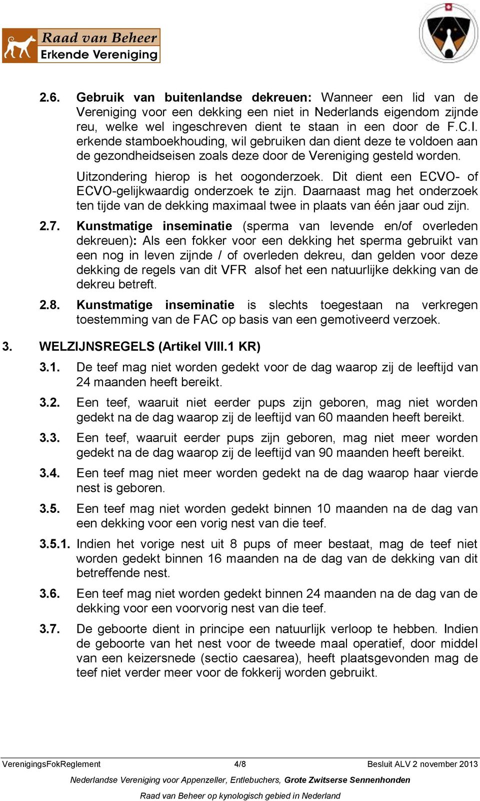 Dit dient een ECVO- of ECVO-gelijkwaardig onderzoek te zijn. Daarnaast mag het onderzoek ten tijde van de dekking maximaal twee in plaats van één jaar oud zijn. 2.7.