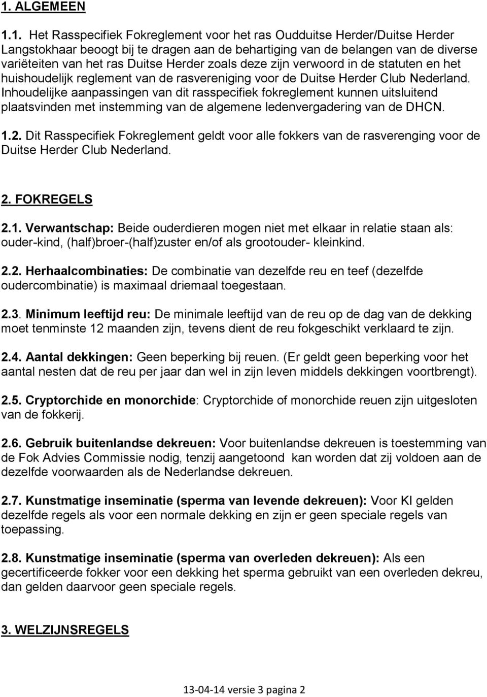 Inhoudelijke aanpassingen van dit rasspecifiek fokreglement kunnen uitsluitend plaatsvinden met instemming van de algemene ledenvergadering van de DHCN. 1.2.