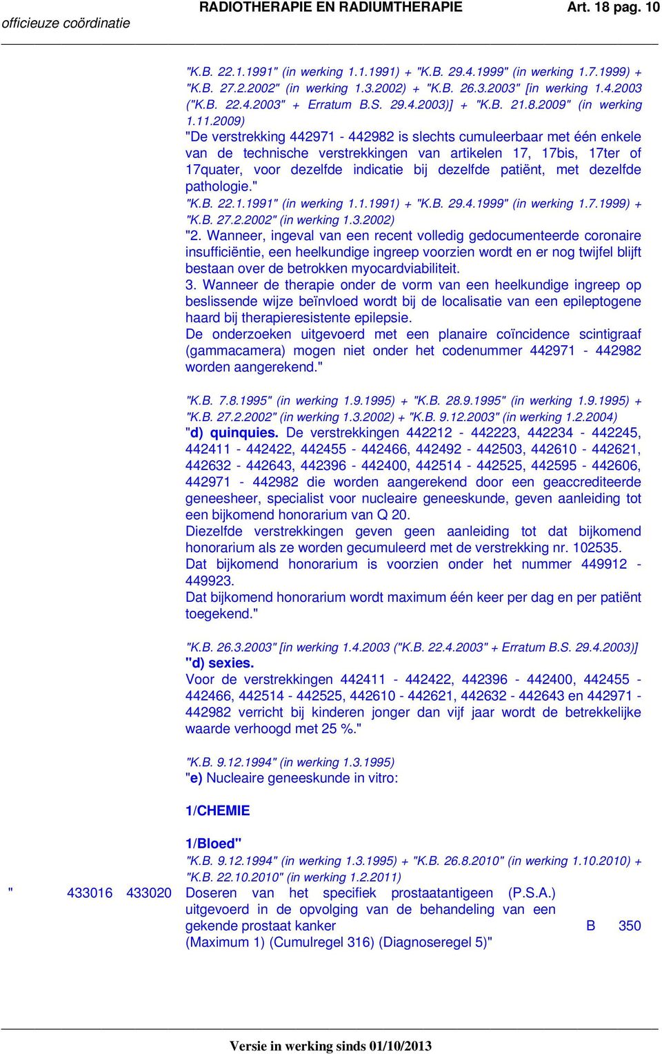 2009) "De verstrekking 442971-442982 is slechts cumuleerbaar met één enkele van de technische verstrekkingen van artikelen 17, 17bis, 17ter of 17quater, voor dezelfde indicatie bij dezelfde patiënt,