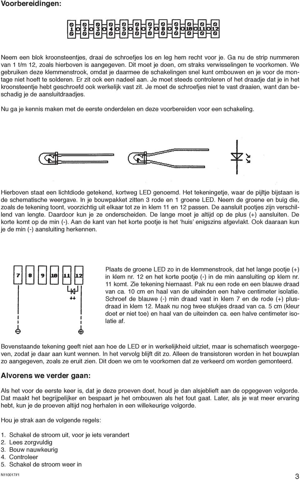 Er zit ook een nadeel aan. Je moet steeds controleren of het draadje dat je in het kroonsteentje hebt geschroefd ook werkelijk vast zit.