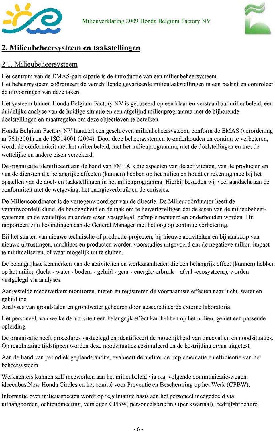 Het systeem binnen Honda Belgium Factory NV is gebaseerd op een klaar en verstaanbaar milieubeleid, een duidelijke analyse van de huidige situatie en een afgelijnd milieuprogramma met de bijhorende