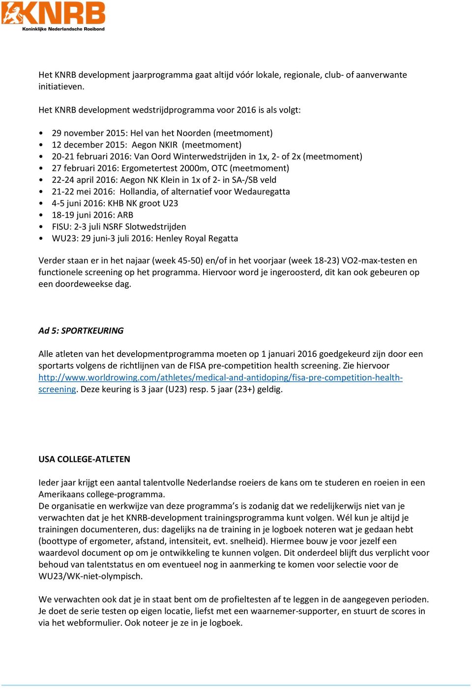 Winterwedstrijden in 1x, 2- of 2x (meetmoment) 27 februari 2016: Ergometertest 2000m, OTC (meetmoment) 22-24 april 2016: Aegon NK Klein in 1x of 2- in SA-/SB veld 21-22 mei 2016: Hollandia, of