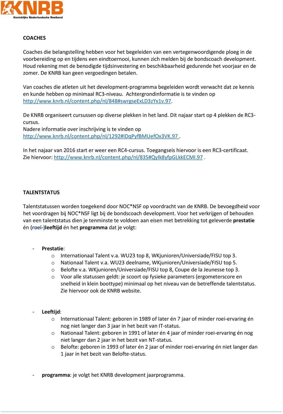 Van coaches die atleten uit het development-programma begeleiden wordt verwacht dat ze kennis en kunde hebben op minimaal RC3-niveau. Achtergrondinformatie is te vinden op http://www.knrb.nl/content.