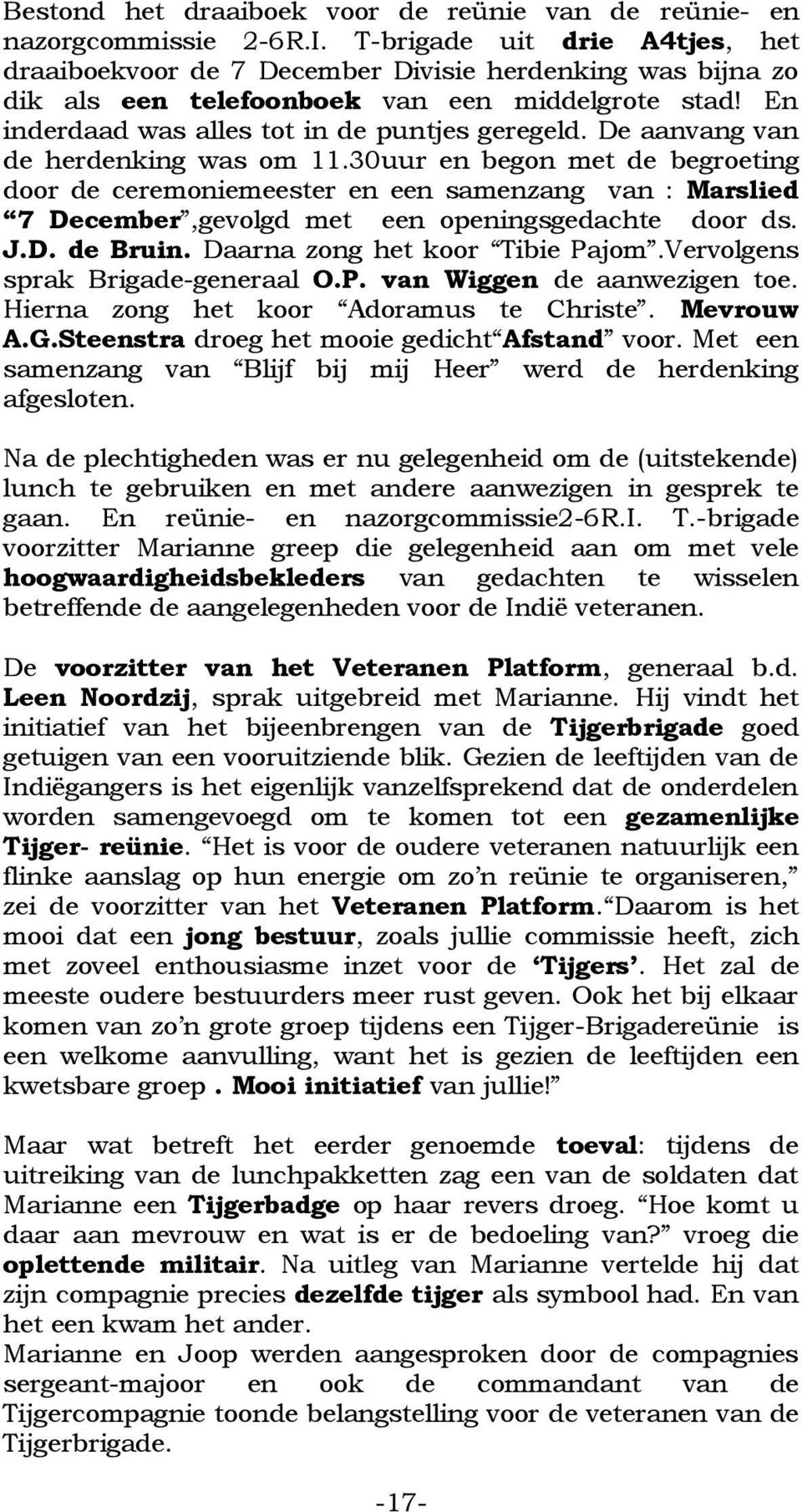 De aanvang van de herdenking was om 11.30uur en begon met de begroeting door de ceremoniemeester en een samenzang van : Marslied 7 December,gevolgd met een openingsgedachte door ds. J.D. de Bruin.