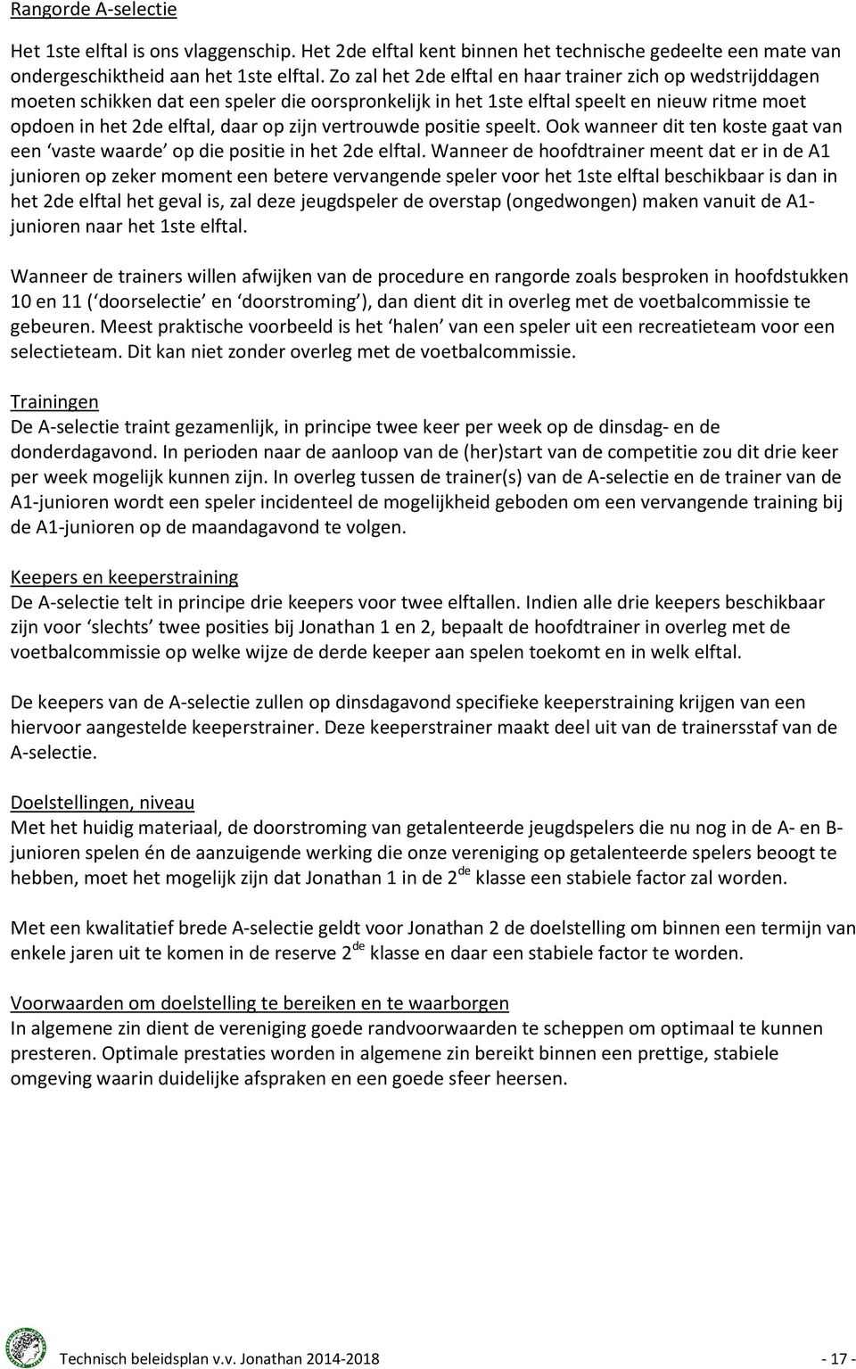 vertrouwde positie speelt. Ook wanneer dit ten koste gaat van een vaste waarde op die positie in het 2de elftal.