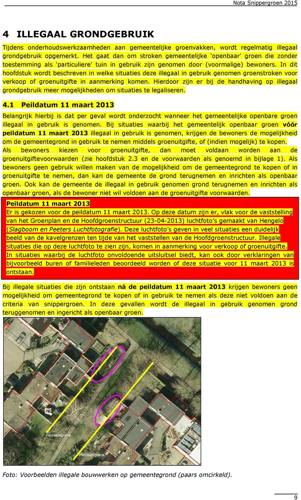 In dit hoofdstuk wordt beschreven in welke situaties deze illegaal in gebruik genomen groenstroken voor verkoop of groenuitgifte in aanmerking komen.