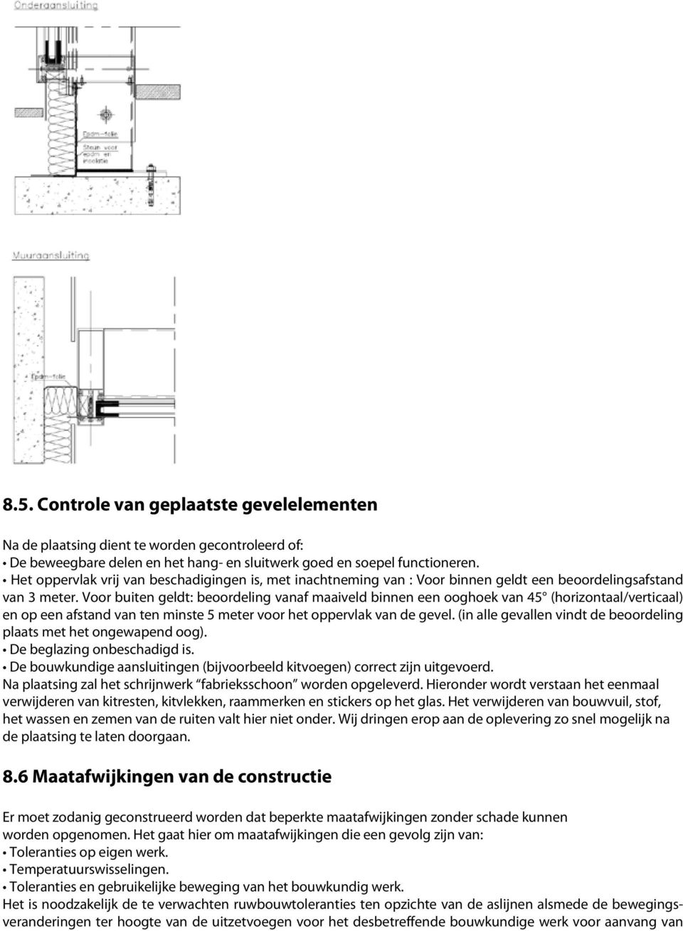 Voor buiten geldt: beoordeling vanaf maaiveld binnen een ooghoek van 45 (horizontaal/verticaal) en op een afstand van ten minste 5 meter voor het oppervlak van de gevel.